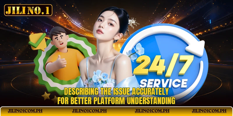 Describing the issue accurately for better platform understanding