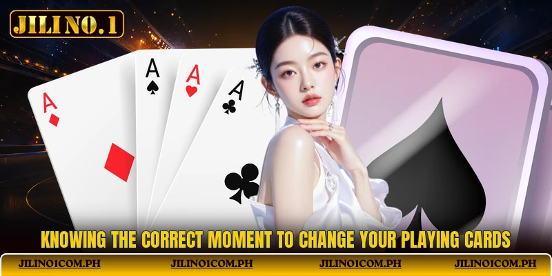 Knowing the correct moment to change your playing cards Knowing the correct moment to change your playing cards