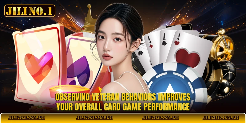Observing veteran behaviors improves your overall card game performance Observing veteran behaviors improves your overall card game performance